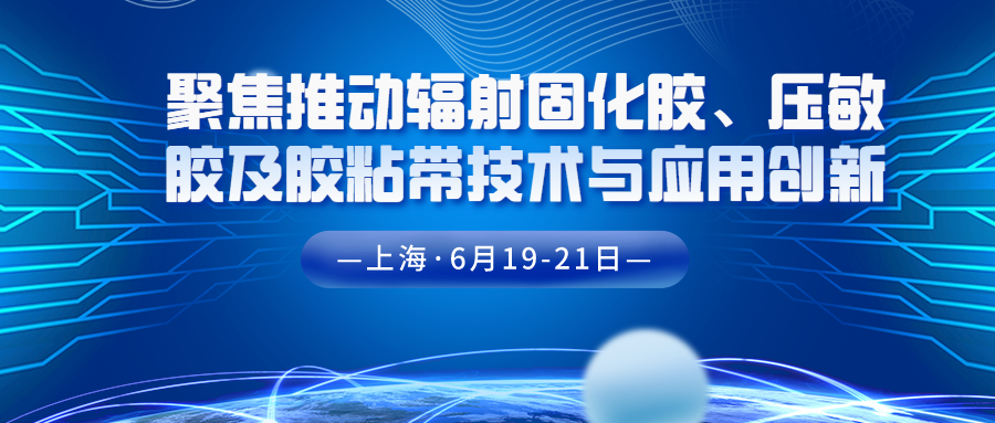 聚焦推動輻射固化膠、壓敏膠及膠粘帶技術(shù)與應(yīng)用創(chuàng)新