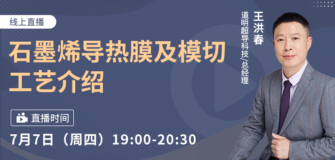 參會免費領(lǐng)樣！石墨烯導(dǎo)熱膜及模切工藝介紹分享7月7日19:00準時開講～